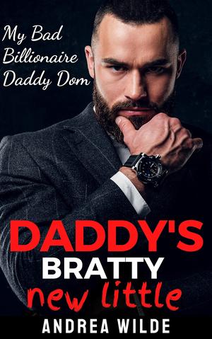 Daddy's Bratty New Little (My Bad Billionaire Daddy Dom #3)
