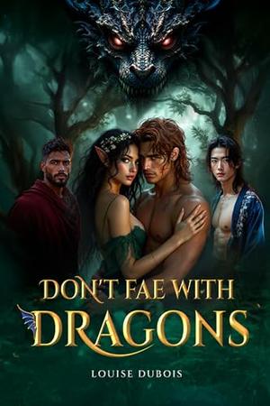 Don't Fae With Dragons: A Why-Choose Paranormal Shifters Romance by Louise Dubois