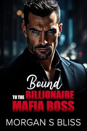 Bound to the Billionaire Mafia Boss: An Age Gap Enemies to Lovers Secret Pregnancy Romance by Morgan S Bliss