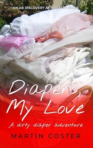Diapers, My Love: A dirty diaper adventure by Martin Coster, Michael Bent, Rosalie Bent
