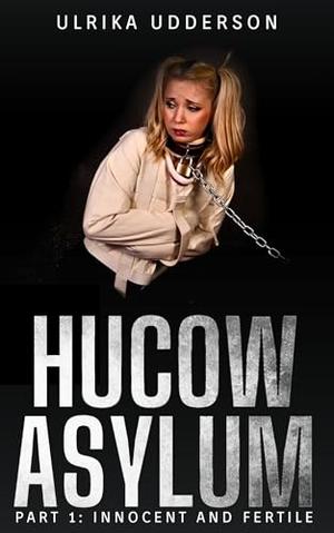 Innocent and Fertile - Hucow Asylum 1: Dark hucow fertile BDSM erotica by Ulrika Udderson