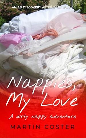 Nappies, My Love: A dirty nappy adventure by Martin Coster, Rosalie Bent, Michael Bent