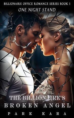 The Billionaire's Broken Angel: One Night Stand by Park Kara