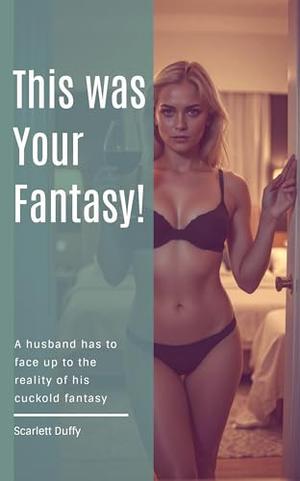 This Was Your Fantasy: A husband has to face up to the reality of his cuckold fantasy by Scarlett Duffy