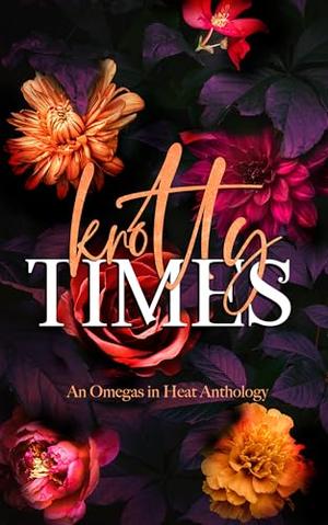 Knotty Times: An Omegas in Heat Anthology by Morgan Rosewood, Nia Fells, Aurora Light, Becca Bitters