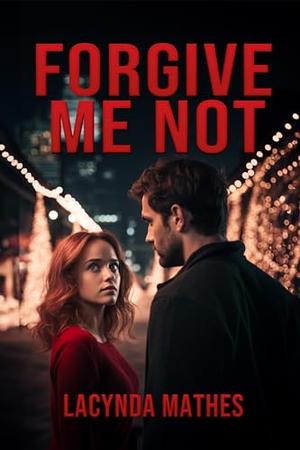 Forgive Me Not by Lacynda Mathes