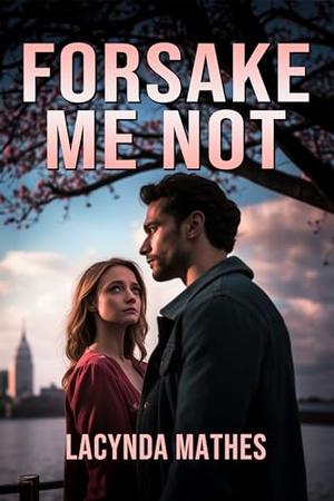 Forsake Me Not by Lacynda Mathes