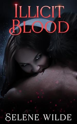 Illicit Blood: An Enemies to Lovers Dark Paranormal Romance by Selene Wilde