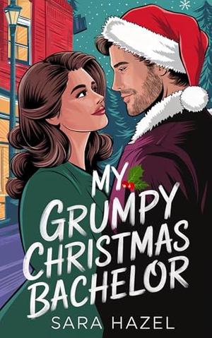 My Grumpy Christmas Bachelor by Sara Hazel