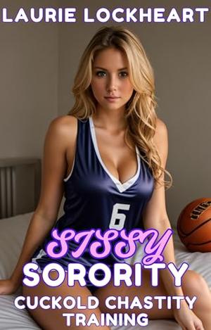 Sissy Sorority: Cuckold Chastity Training by Laurie Lockheart