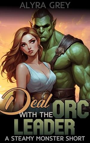 Deal with the Orc Leader: A Steamy Monster Short by Alyra Grey