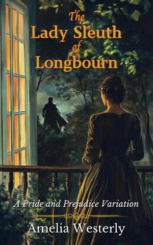 The Lady Sleuth of Longbourn: A Pride and Prejudice Variation by Amelia Westerly