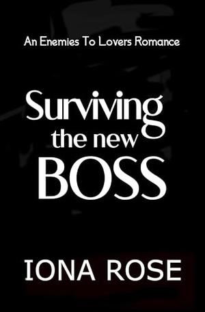 Surviving The New Boss: An Enemies To Lovers Romance by Iona Rose, I S Creations, Brittany Urbaniak