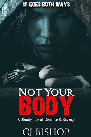 Not Your Body by CJ Bishop