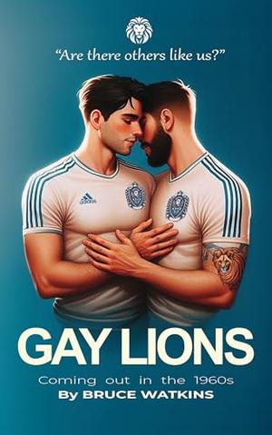 Gay Lions: Coming out in the 1960's by Bruce Watkins
