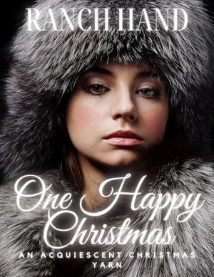 One Happy Christmas: An Acquiescent Christmas Yarn by Ranch Hand