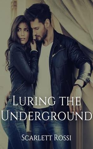 Luring the Underground by Scarlett Rossi