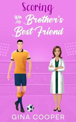 Scoring With My Brother's Best Friend: A Sweet Off-Limits Soccer Romance by Gina Cooper