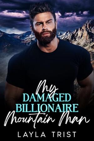 My Damaged Billionaire Mountain Man by Layla Trist