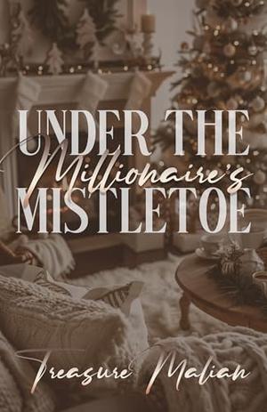 Under The Millionaire's Mistletoe: A Christmas Novella by Treasure Malian