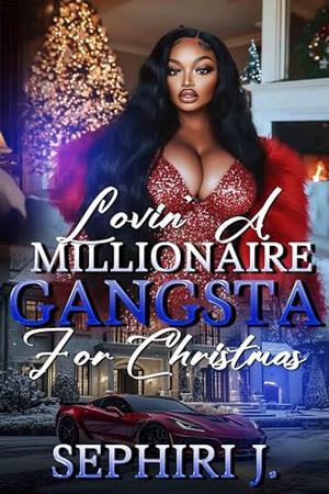 Lovin a Millionaire Gangsta for Christmas by Sephiri J.