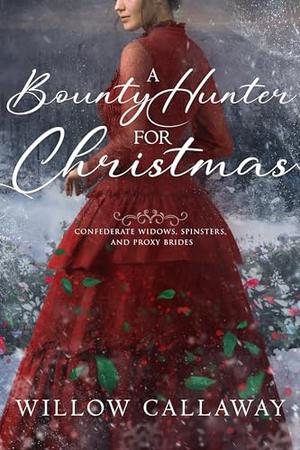 A Bounty Hunter for Christmas: Confederate Widows, Spinsters, and Proxy Brides by Willow Callaway
