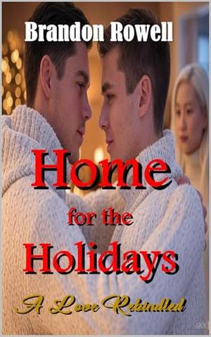 Home for the Holidays: A Love Rekindled by Brandon Rowell