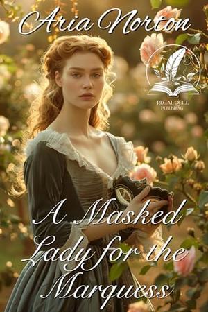 A Masked Lady for the Marquess: A Historical Regency Romance Novel by Aria Norton