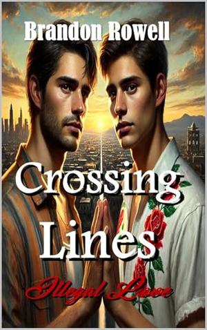 Crossing Lines: Illegal Love by Brandon Rowell