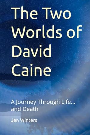 The Two Worlds of David Caine: A Journey Through Life... and Death by Jen Winters