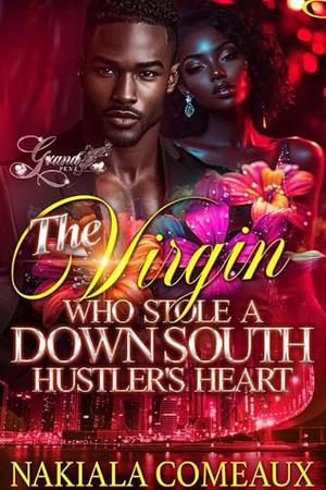 The Virgin Who Stole A Down South Hustler's Heart by Nakiala Comeaux
