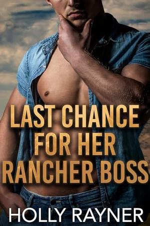 Last Chance For Her Rancher Boss by Holly Rayner