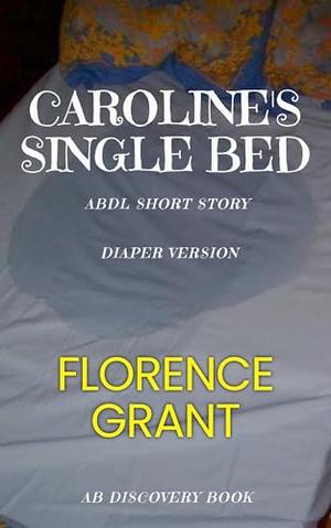 Caroline's Single Bed (Diaper Version): An ABDL/Bedwetting short story by Florence Grant, Rosalie Bent, Michael Bent