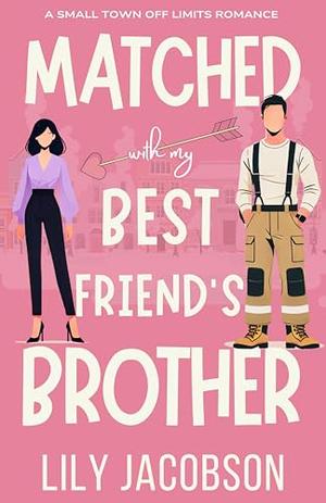 Matched with My Best Friend's Brother: A Small Town Off Limits Romance by Lily Jacobson