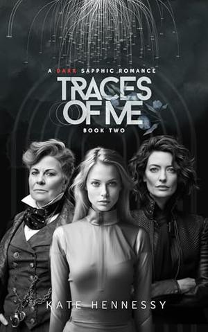 Traces Of Me: The dystopian sequel of secrets, survival and sapphic love. by Kate Hennessy