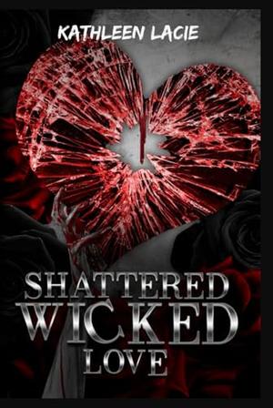 Shattered Wicked Love: Shattered Series by Kathleen Lacie