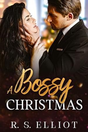 A Bossy Christmas: An Enemies to Lovers Billionaire Romance by R. S. Elliot