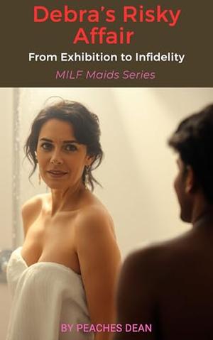 Debra’s Risky Affair: From Exhibition to Infidelity by Peaches Dean