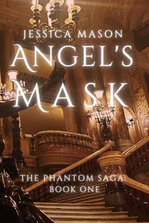 Angel's Mask: The Phantom Saga: Book One by Jessica Mason