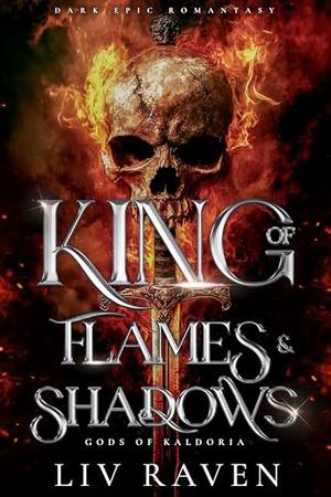 King of Flames and Shadows: Dark Epic Romantasy by Liv Raven