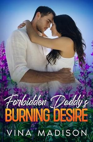FORBIDDEN DADDY’S BURNING DESIRE: Grumpy, Forced Proximity, Small Town romance - Destined Enemies - Book 4 by Vina Madison