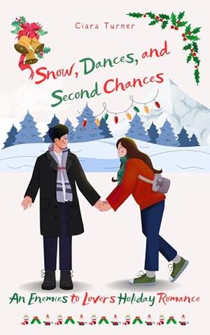 Snow, Dances, and Second Chances: An Enemies to Lovers Holiday Romance by Ciara Turner