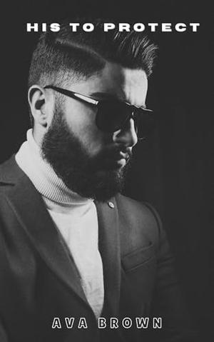 His to Protect : A Spicy Bwwm Bodyguard Romance by Ava N. Brown