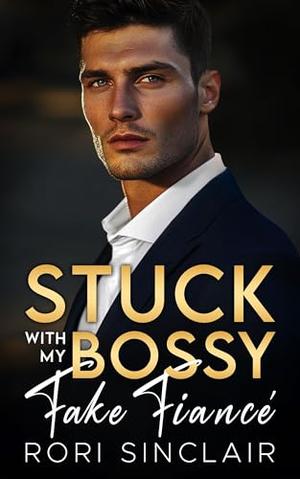 Stuck with My Bossy Fake Fiancé: An Off-Limits Brother’s Best Friend Enemies to Lovers Romance by Rori Sinclair