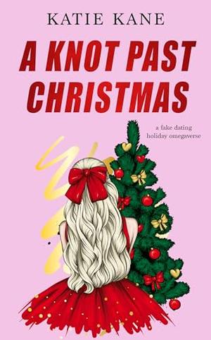 A Knot Past Christmas: A Fake Dating Holiday Omegaverse by Katie Kane