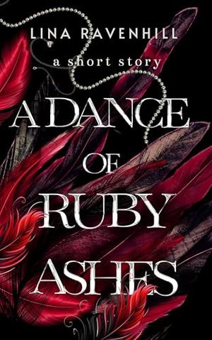 A Dance of Ruby Ashes: A fast-paced Fairy Tale romantasy prequel by Lina Ravenhill