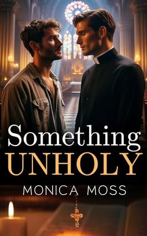 Something Unholy: A Forbidden Gay Romance by Monica Moss
