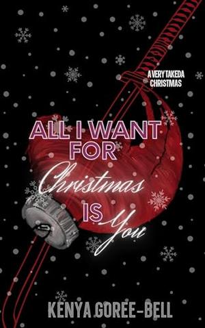 All I Want For Christmas Is You : A Very Takeda Christmas by Kenya Goree-Bell