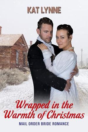Wrapped in the Warmth of Christmas: Mail Order Bride Romance by Kat Lynne