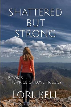 Shattered but Strong: Book 3 The Price of Love Trilogy by Lori Bell